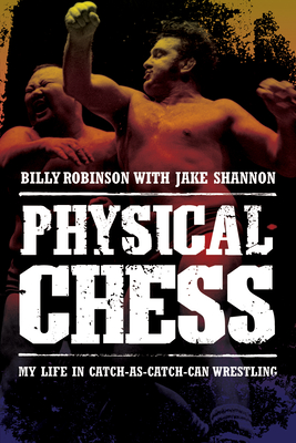 Physical Chess: My Life in Catch-As-Catch-Can Wrestling - Robinson, Billy, and Shannon, Jake