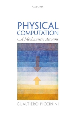 Physical Computation: A Mechanistic Account - Piccinini, Gualtiero