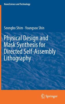 Physical Design and Mask Synthesis for Directed Self-Assembly Lithography - Shim, Seongbo, and Shin, Youngsoo