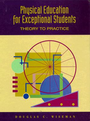Physical Education for Exceptional Students: Theory to Practice - Wiseman, Douglas C