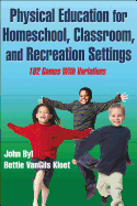 Physical Education for Homeschool, Classroom, and Recreation Settings: 102 Games With Variations