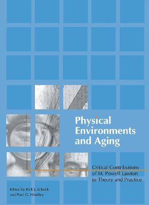 Physical Environments and Aging: Critical Contributions of M. Powell Lawton to Theory and Practice - Windley, Paul, and Scheidt, Rick