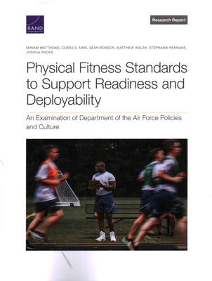 Physical Fitness Standards to Support Readiness and Deployability: An Examination of Department of the Air Force Policies and Culture - Matthews, Miriam, and Sims, Carra S, and Robson, Sean