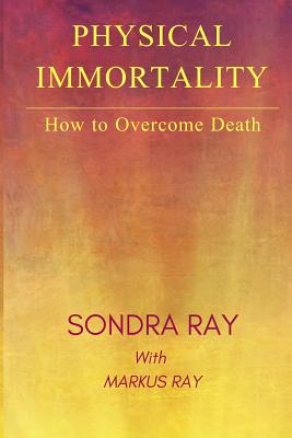 Physical Immortality: How to Overcome Death - Ray, Markus, and Ray, Sondra