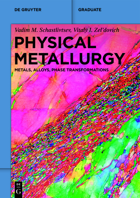 Physical Metallurgy: Metals, Alloys, Phase Transformations - Schastlivtsev, Vadim M, and Zel'dovich, Vitaly I