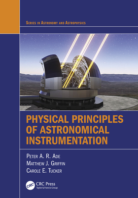 Physical Principles of Astronomical Instrumentation - Ade, Peter A R, and Griffin, Matthew J, and Tucker, Carole E
