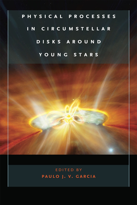 Physical Processes in Circumstellar Disks Around Young Stars - Garcia, Paulo J V (Editor)