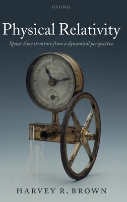 Physical Relativity: Space-Time Structure from a Dynamical Perspective - Brown, Harvey R