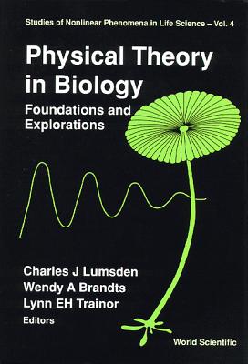 Physical Theory in Biology: Foundations and Explorations - Lumsden, Charles J (Editor), and Trainor, Lynn E H (Editor), and Brandts, Wendy (Editor)