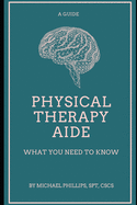 Physical Therapy Aide: What You Need to Know - Phillips, Michael