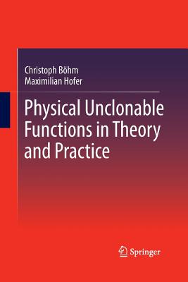 Physical Unclonable Functions in Theory and Practice - Bhm, Christoph, and Hofer, Maximilian