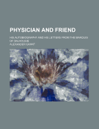 Physician and Friend: His Autobiography and His Letters from the Marquis of Dalhousie (Classic Reprint)