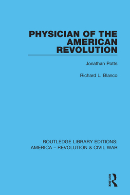 Physician of the American Revolution: Jonathan Potts - Blanco, Richard L