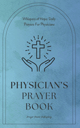 Physician's Prayer Book - Daily Prayers For Physicians: Short, Powerful Prayers to Offer Encouragement, Strength, and Gratitude - National Physicians Week Gift