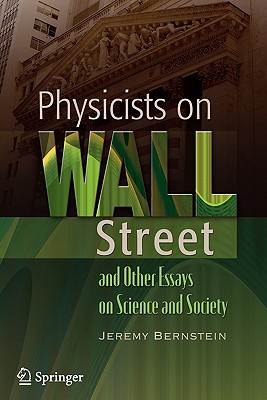 Physicists on Wall Street and Other Essays on Science and Society - Bernstein, Jeremy