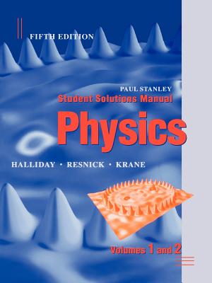 Physics, 5e Student Solutions Manual Volumes 1 and 2 - Halliday, David, and Resnick, Robert, and Krane, Kenneth S