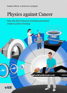 Physics against cancer: How the Paul Scherrer Institute pioneered modern proton therapy