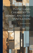 Physics and Chemistry of Mining and Mine Ventilation: A Practical Handbook for Vocational Schools, and for Those Qualifying for Mine Foreman and Mine Inspector Certificates