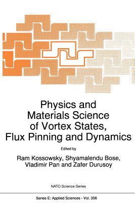 Physics and Materials Science of Vortex States, Flux Pinning and Dynamics - Kossowsky, R (Editor), and Bose, Shyamalendu (Editor), and Pan, Vladimir (Editor)