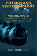 Physics and Sufi Cosmology: Creation of Universe and Life In the Light of Science and Philosophical Spirituality (The Cosmos and the Self)