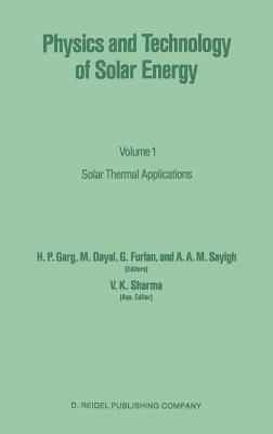 Physics and Technology of Solar Energy: Volume 1: Solar Thermal Applications - Sharma, V K, and Garg, H P (Editor), and Dayal, M (Editor)