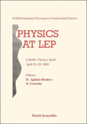 Physics at Lep: XVII International Meeting on Fundamental Physics, Lekeitio, Vizcaya, Spain, April 23-29, 1989 - Aguilar-Benitez, M., and Cerrada, M.