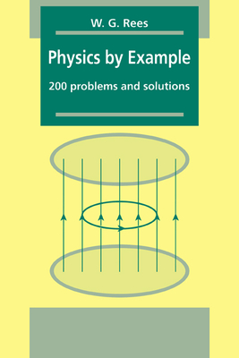 Physics by Example: 200 Problems and Solutions - Rees, W G