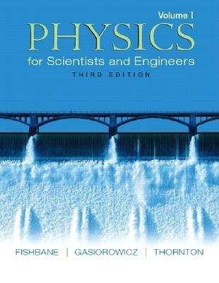 Physics for Scientists and Engineers, Volume 1 (Ch. 1-20) - Fishbane, Paul M, and Gasiorowicz, Stephen, and Thornton, Steve