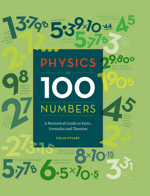 Physics in 100 Numbers: A Numerical Guide to Facts, Formulas and Theories - Stuart, Colin