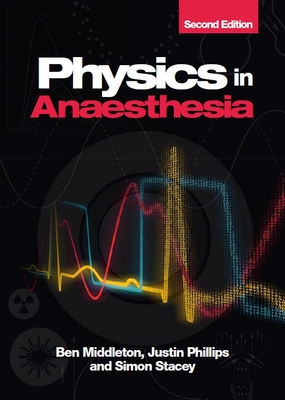Physics in Anaesthesia, second edition - Middleton, Ben, and Phillips, Justin, and Stacey, Simon