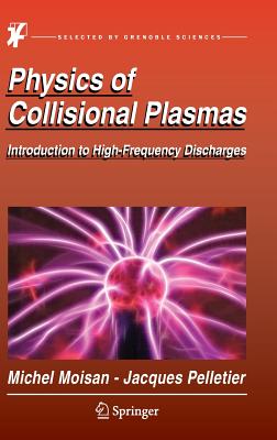 Physics of Collisional Plasmas: Introduction to High-Frequency Discharges - Moisan, Michel, and Pelletier, Jacques