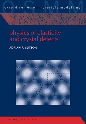 Physics of Elasticity and Crystal Defects - Sutton, Adrian P.