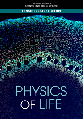 Physics of Life - National Academies of Sciences, Engineering, and Medicine, and Division on Earth and Life Studies, and Division on...