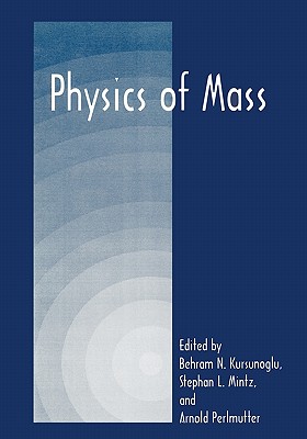 Physics of Mass - Kursunogammalu, Behram N. (Editor), and Mintz, Stephan L. (Editor), and Perlmutter, Arnold (Editor)