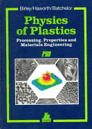 Physics of Plastics: Processing, Properties and Materials Engineering - Birley, Arthur W (Editor), and Haworth, Barry (Editor), and Batchelor, Jim (Editor)