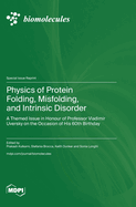 Physics of Protein Folding, Misfolding, and Intrinsic Disorder: A Themed Issue in Honour of Professor Vladimir Uversky on the Occasion of His 60th Birthday