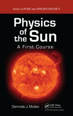 Physics of the Sun: A First Course - Mullan, Dermott J