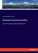 Physikalisch-chymische Schriften: als eine Fortsetzung der Probier-Kunst