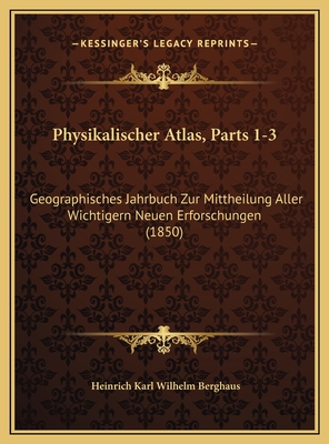 Physikalischer Atlas, Parts 1-3: Geographisches Jahrbuch Zur Mittheilung Aller Wichtigern Neuen Erforschungen (1850) - Berghaus, Heinrich Karl Wilhelm