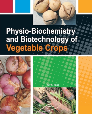 Physio-Biochemistry and Biotechnology of Vegetable Crops - Rana, M K (Editor)