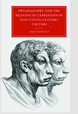 Physiognomy and the Meaning of Expression in Nineteenth-Century Culture - Hartley, Lucy