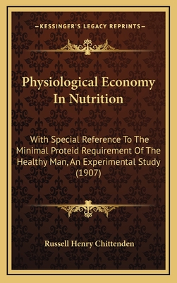 Physiological Economy in Nutrition: With Special Reference to the Minimal Proteid Requirement of the Healthy Man - Chittenden, Russell Henry