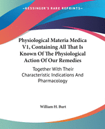 Physiological Materia Medica V1, Containing All That Is Known Of The Physiological Action Of Our Remedies: Together With Their Characteristic Indications And Pharmacology