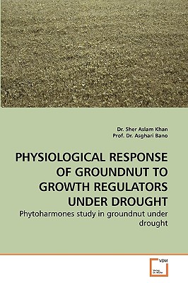 Physiological Response of Groundnut to Growth Regulators Under Drought - Khan, Sher Aslam, Dr.