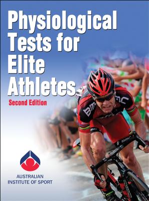 Physiological Tests for Elite Athletes - Australian Institute of Sport, and Tanner, Rebecca (Editor), and Gore, Christopher (Editor)