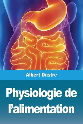 Physiologie de L'Alimentation - Dastre, Albert