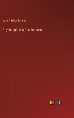 Physiologie des Geschmacks - Brillat-Savarin, Jean A