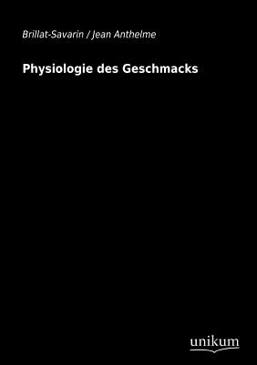 Physiologie des Geschmacks - Brillat-Savarin, Jean Anthelme