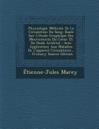 Physiologie Mdicale De La Circulation Du Sang: Base Sur L'tude Graphique Des Mouvements Du Coeur Et Du Pouls Artriel: Avec Application Aux Maladies De L'appareil Circulatoire... - Primary Source Edition