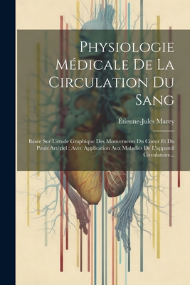 Physiologie Mdicale De La Circulation Du Sang: Base Sur L'tude Graphique Des Mouvements Du Coeur Et Du Pouls Artriel: Avec Application Aux Maladies De L'appareil Circulatoire... - Marey, tienne-Jules